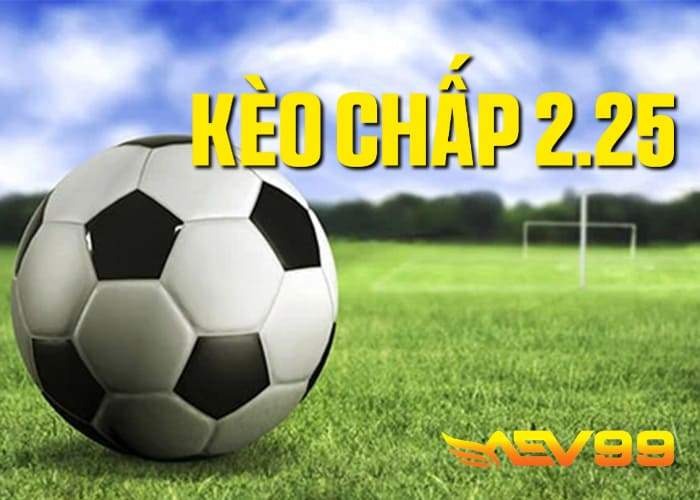 Luật chơi kèo chấp 2.25 Luật chơi kèo chấp 2.25